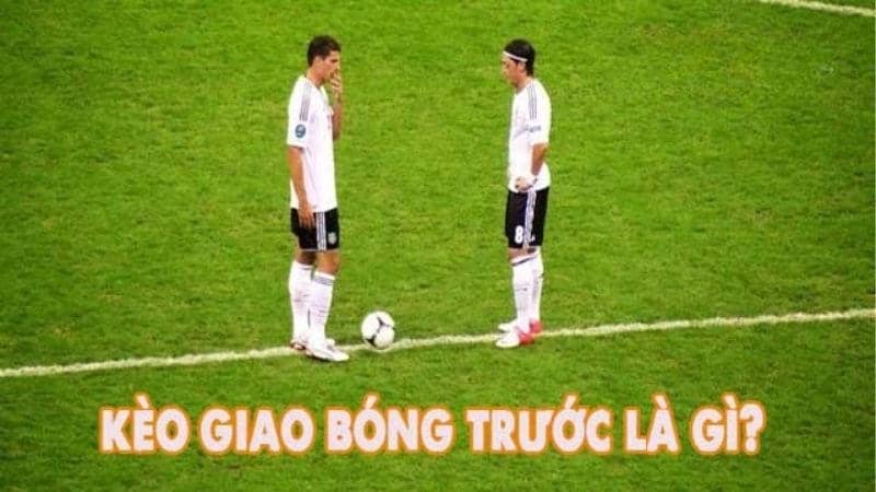 Khái Niệm Kèo Giao Bóng Trước Trong Cá Cược Bóng Đá